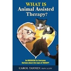 What Is Animal Assisted Therapy?: An Overview for Everyone Curious about this type of Therapy, Paperback - Carol Tannen imagine