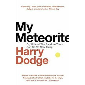 My Meteorite. Or, Without The Random There Can Be No New Thing, Hardback - Harry Dodge imagine