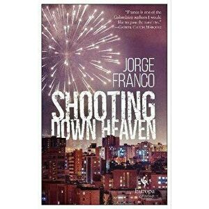 Shooting Down Heaven, Paperback - Jorge Franco imagine