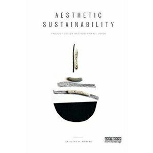 Aesthetic Sustainability. Product Design and Sustainable Usage, Paperback - Kristine H. Harper imagine