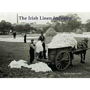 Irish Linen Industry, Paperback - Rose Jane Leslie imagine