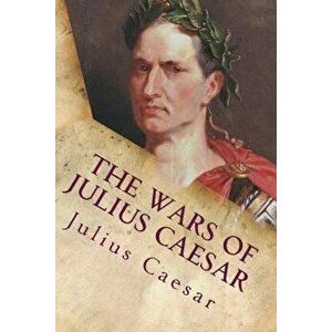 The Wars of Julius Caesar: Complete Works, Paperback - Julius Caesar imagine