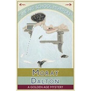 The Art School Murders: A Golden Age Mystery, Paperback - Moray Dalton imagine
