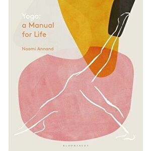 Yoga: A Manual for Life, Hardback - Naomi Annand imagine