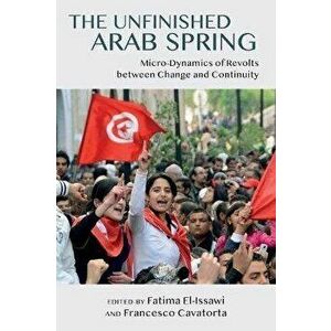 Unfinished Arab Spring. Micro-Dynamics of Revolts between Change and Continuity, Hardback - *** imagine