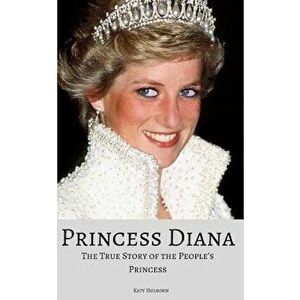 Princess Diana: The True Story of the People's Princess, Paperback - Katy Holborn imagine