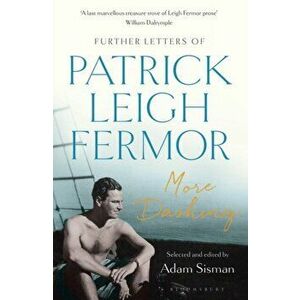 More Dashing. Further Letters of Patrick Leigh Fermor, Paperback - Patrick Leigh Fermor imagine
