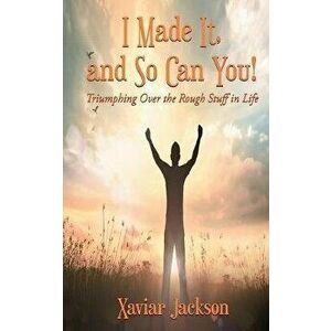 I Did It, and So Can You! - Triumphing Over the Rough Stuff in Life, Paperback - Xaviar Jackson imagine