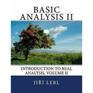 Basic Analysis II: Introduction to Real Analysis, Volume II, Paperback - Jiri Lebl imagine