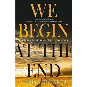 We Begin at the End. Gripping. Heart-breaking. Unforgettable. Discover the most captivating crime read of 2020, Paperback - Chris Whitaker imagine
