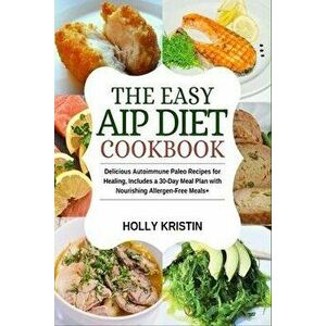 The Easy AIP Diet Cookbook: Delicious Autoimmune Paleo Recipes for Healing, Includes a 30-Day Meal Plan with Nourishing Allergen-Free Meals, Paperback imagine