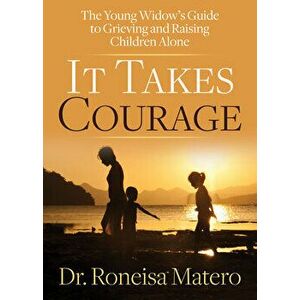 It Takes Courage: The Young Widow's Guide to Grieving and Raising Children Alone, Paperback - Roneisa Matero imagine