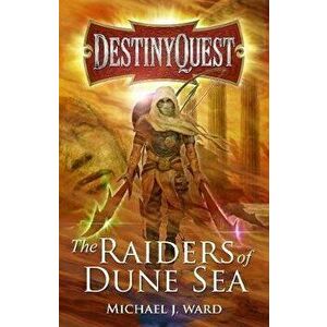 DestinyQuest. The Raiders of Dune Sea, Paperback - Michael J. Ward imagine