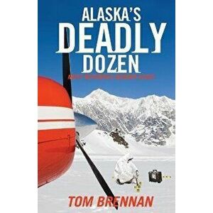 Alaska's Deadly Dozen, Paperback - Tom Brennan imagine