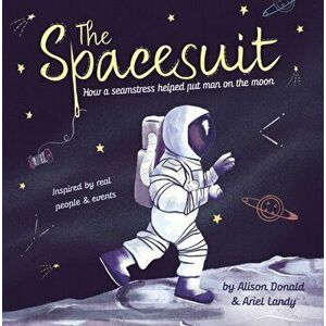 Spacesuit. How a seamstress helped put man on the moon, Paperback - Alison Donald imagine