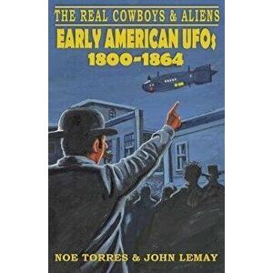 The Real Cowboys & Aliens: Early American UFOs (1800-1864), Paperback - Noe Torres imagine