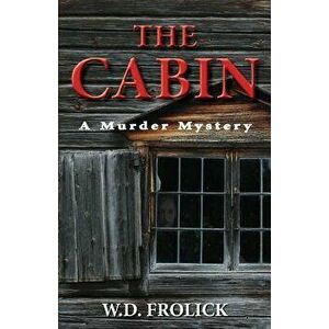 The Cabin: A Murder Mystery, Paperback - W. D. Frolick imagine