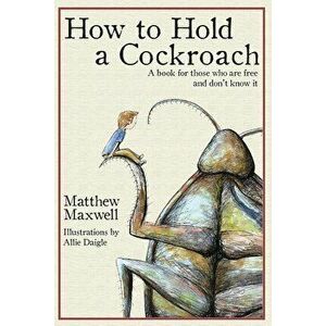 How To Hold a Cockroach: A book for those who are free and don't know it, Paperback - Allie Daigle imagine