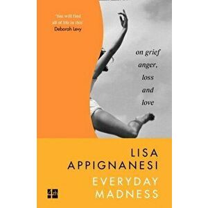 Everyday Madness. On Grief, Anger, Loss and Love, Paperback - Lisa Appignanesi imagine