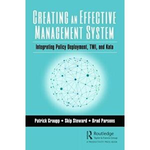 Creating an Effective Management System. Integrating Policy Deployment, TWI, and Kata, Paperback - Brad Parsons imagine