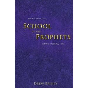 Lorin C. Woolley's School of the Prophets: Minutes from 1932-1941, Paperback - Drew Briney imagine