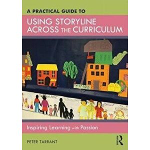 Practical Guide to Using Storyline Across the Curriculum. Inspiring Learning with Passion, Paperback - Peter Tarrant imagine