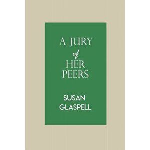 A Jury Of Her Peers: by Susan Glaspell, Paperback - Susan Glaspell imagine