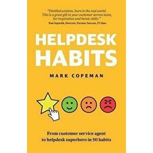 Helpdesk Habits: Become a helpdesk superhero and make yourself indispensable., Paperback - Mark Copeman imagine