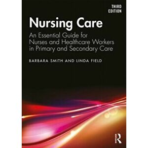 Nursing Care. An Essential Guide for Nurses and Healthcare Workers in Primary and Secondary Care, Paperback - Linda Field imagine