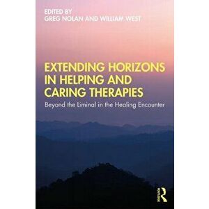 Extending Horizons in Helping and Caring Therapies. Beyond the Liminal in the Healing Encounter, Paperback - *** imagine