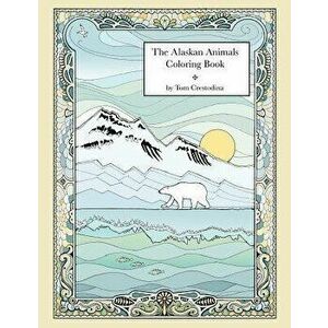The Alaskan Animals Coloring Book, Paperback - Tom Crestodina imagine