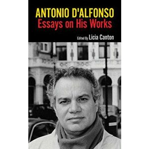 Antonio D'Alfonso. Essays On His Works, Paperback - Licia Canton imagine