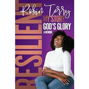 Resilient: My Story, God's Glory, Paperback - Robin T. Terry imagine
