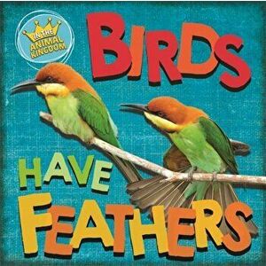 In the Animal Kingdom: Birds Have Feathers, Hardback - Sarah Ridley imagine