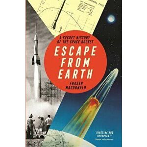 Escape from Earth. A Secret History of the Space Rocket, Hardback - Fraser MacDonald imagine