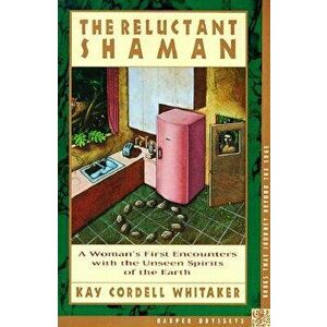 The Reluctant Shaman: A Woman's First Encounters with the Unseen Spirits of the Earth, Paperback - Kay C. Whitaker imagine