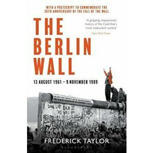 Berlin Wall. 13 August 1961 - 9 November 1989, Paperback - Frederick Taylor imagine