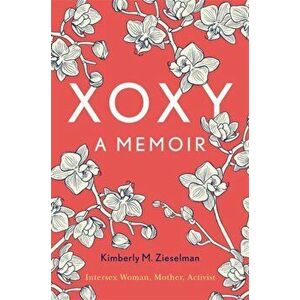 XOXY. A Memoir (Intersex Woman, Mother, Activist), Paperback - Kimberly M. Zieselman imagine