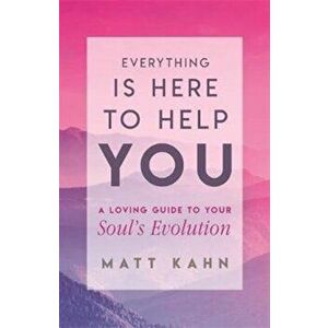 Everything Is Here to Help You. Finding the Gift in Life's Greatest Challenges, Paperback - Matt Kahn imagine