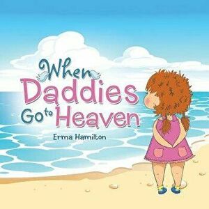 When Daddies Go to Heaven, Paperback - Erma Hamilton imagine