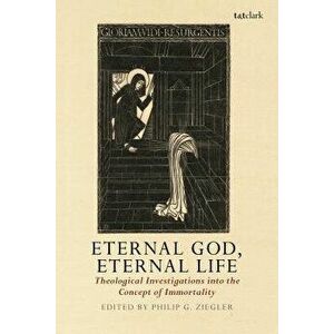 Eternal God, Eternal Life. Theological Investigations into the Concept of Immortality, Paperback - *** imagine