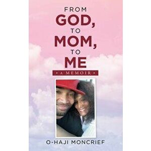 From God, to Mom, to Me: A Memoir, Paperback - O-Haji Moncrief imagine