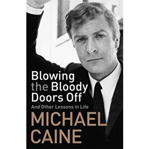 Blowing the Bloody Doors Off, Paperback - Michael Caine imagine