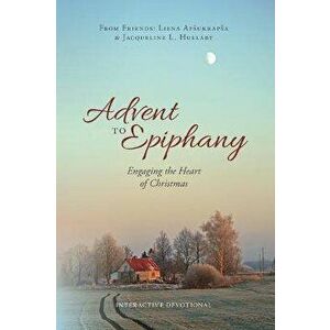 Advent to Epiphany: Engaging the Heart of Christmas, Paperback - Liena Apsukrapsa imagine