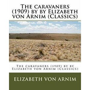 The caravaners (1909) by by Elizabeth von Arnim (Classics), Paperback - Elizabeth Von Arnim imagine