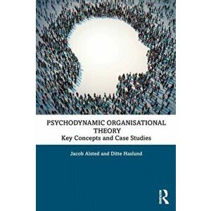 Psychodynamic Organisational Theory. Key Concepts and Case Studies, Paperback - Ditte Haslund imagine