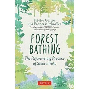 Forest Bathing: The Rejuvenating Practice of Shinrin Yoku, Hardcover - Hector Garcia imagine