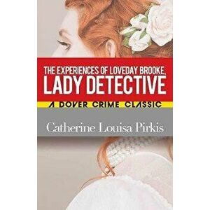Experiences of Loveday Brooke, Lady Detective, Paperback - Catherine Louisa Pirkis imagine