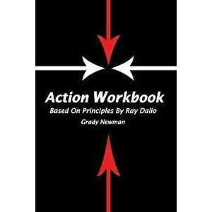 Action Workbook Based On Principles By Ray Dalio, Paperback - Grady Newman imagine