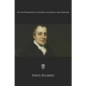 On the Principles of Political Economy and Taxation, Paperback - David Ricardo imagine